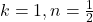k=1,n=\frac{1}{2}