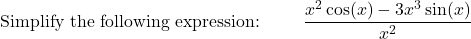 \text{Simplify the following expression: } \qquad \dfrac{x^{2} \cos (x)-3 x^{3} \sin (x)}{x^{2}}