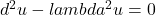 d^2u - lambda^2 u = 0
