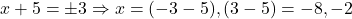 x+5 = \pm 3 \Rightarrow x=(-3-5),(3-5) = -8,-2