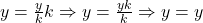 y = \frac{y}{k}k \Rightarrow y = \frac{yk}{k} \Rightarrow y = y