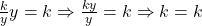 \frac{k}{y} y = k \Rightarrow \frac{ky}{y} = k \Rightarrow k = k
