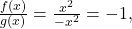 \frac{f(x)}{g(x)} = \frac{x^2}{-x^2} = -1,