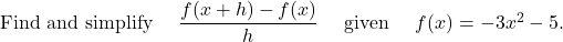 \text {Find and simplify } \quad \dfrac{f(x+h)-f(x)}{h} \quad \text { given } \quad f(x)=-3 x^{2}-5.