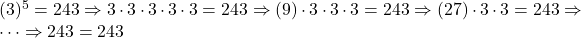 (3)^5 = 243 \Rightarrow 3\cdot3\cdot3\cdot3\cdot3=243 \Rightarrow (9)\cdot3\cdot3\cdot3 = 243 \Rightarrow (27)\cdot3\cdot3 = 243 \Rightarrow \dots \Rightarrow 243 = 243
