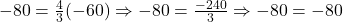 -80 = \frac{4}{3}(-60) \Rightarrow -80 = \frac{-240}{3} \Rightarrow -80 = -80