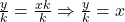 \frac{y}{k} = \frac{xk}{k} \Rightarrow \frac{y}{k} = x