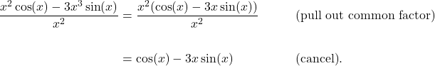 \begin{aligned}\frac{x^{2} \cos (x)-3 x^{3} \sin (x)}{x^{2}} &= \frac{x^{2}(\cos (x)-3 x \sin (x))}{x^{2}} &&\qquad\text{(pull out common factor)} \\\\&= \cos (x)-3 x \sin (x) &&\qquad\text{(cancel)}.\end{aligned}