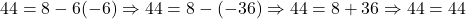 44 = 8-6(-6) \Rightarrow 44 = 8-(-36) \Rightarrow 44 = 8+36 \Rightarrow 44=44